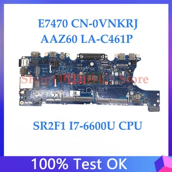 KN-0VNKRJ 0VNKRJ VNKRJ AAZ60 LA-C461P Doske Pre Latitude E7470 Notebook Doska S SR2F1 I7-6600 CPU 100% Plnej Testované OK